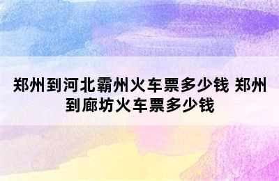 郑州到河北霸州火车票多少钱 郑州到廊坊火车票多少钱